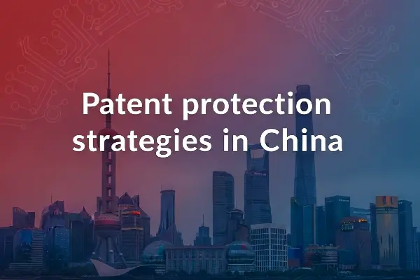 Patent Protection Strategies In China